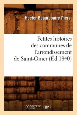 Kniha Petites Histoires Des Communes de l'Arrondissement de Saint-Omer, (Ed.1840) Hector Beaurepaire Piers