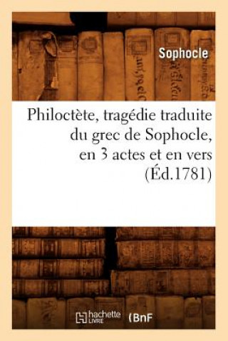 Kniha Philoctete, Tragedie Traduite Du Grec de Sophocle, En 3 Actes Et En Vers, (Ed.1781) Sophocles