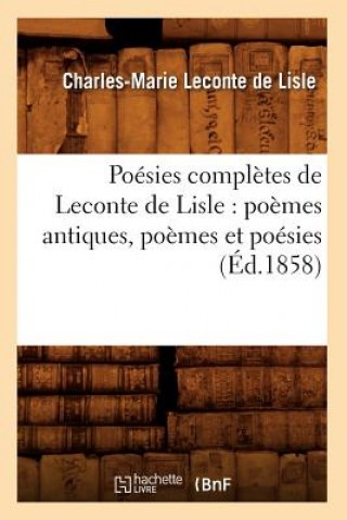 Carte Poesies Completes de LeConte de Lisle: Poemes Antiques, Poemes Et Poesies (Ed.1858) LeConte De Lisle C M