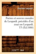 Könyv Poesies Et Oeuvres Morales de Leopardi. Precedee d'Un Essai Sur Leopardi. T3 (Ed.1880) Giacomo Leopardi