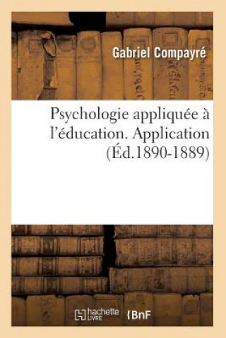 Könyv Psychologie Appliquee A l'Education. Application (Ed.1890-1889) Gabriel Compayre