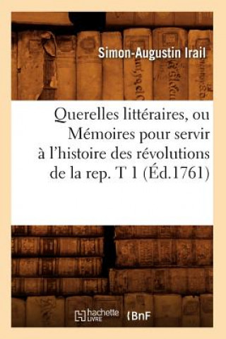 Kniha Querelles litteraires, ou Memoires pour servir a l'histoire des revolutions de la rep. T 1 (Ed.1761) Simon-Augustin Irail