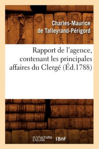 Könyv Rapport de l'Agence, Contenant Les Principales Affaires Du Clerge (Ed.1788) Charles-Maurice De Talleyrand-Perigord