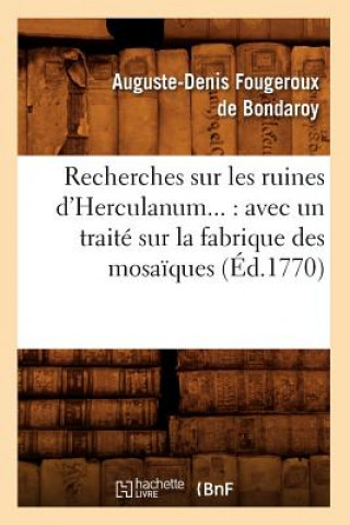 Carte Recherches Sur Les Ruines d'Herculanum: Avec Un Traite Sur La Fabrique Des Mosaiques (Ed.1770) Auguste-Denis Fougeroux De Bondaroy