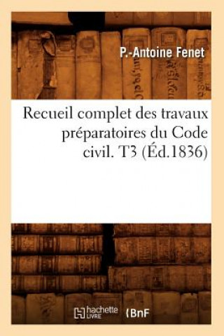 Carte Recueil Complet Des Travaux Preparatoires Du Code Civil. T3 (Ed.1836) Pierre Antoine Fenet