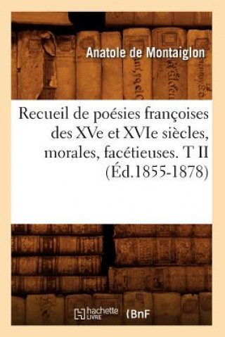 Carte Recueil de Poesies Francoises Des Xve Et Xvie Siecles, Morales, Facetieuses. T II (Ed.1855-1878) Sans Auteur