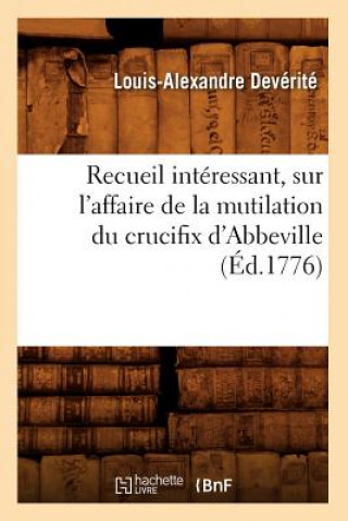 Knjiga Recueil Interessant, Sur l'Affaire de la Mutilation Du Crucifix d'Abbeville (Ed.1776) Louis-Alexandre Deverite