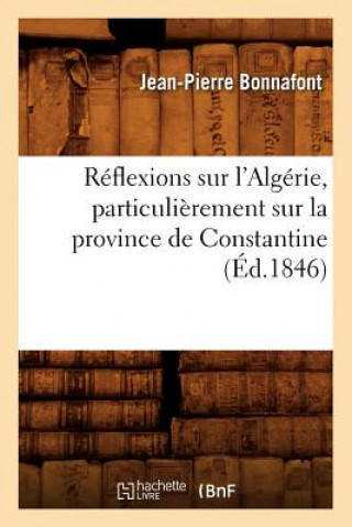Carte Reflexions Sur l'Algerie, Particulierement Sur La Province de Constantine (Ed.1846) Jean-Pierre Bonnafont