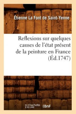 Kniha Reflexions Sur Quelques Causes de l'Etat Present de la Peinture En France (Ed.1747) Etienne La Font De Saint-Yenne