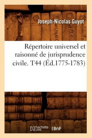 Könyv Repertoire Universel Et Raisonne de Jurisprudence Civile. T44 (Ed.1775-1783) Sans Auteur