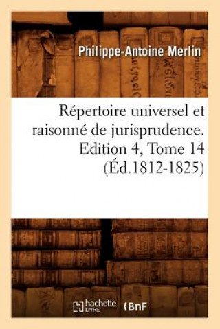 Buch Repertoire Universel Et Raisonne de Jurisprudence. Edition 4, Tome 14 (Ed.1812-1825) Philippe-Antoine Merlin