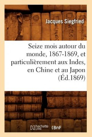 Carte Seize Mois Autour Du Monde, 1867-1869, Et Particulierement Aux Indes, En Chine Et Au Japon (Ed.1869) Jacques Siegfried