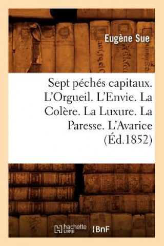 Könyv Sept Peches Capitaux. l'Orgueil. l'Envie. La Colere. La Luxure. La Paresse. l'Avarice (Ed.1852) Eugene Sue