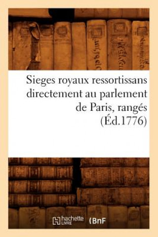 Könyv Sieges Royaux Ressortissans Directement Au Parlement de Paris, Ranges (Ed.1776) Sans Auteur