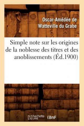 Carte Simple Note Sur Les Origines de la Noblesse Des Titres Et Des Anoblissements (Ed.1900) Oscar-Amedee De Watteville Du Grabe