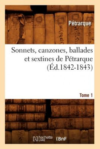 Carte Sonnets, Canzones, Ballades Et Sextines de Petrarque. Tome 1 (Ed.1842-1843) Petrarque