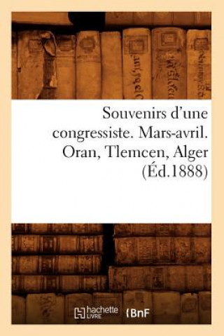 Könyv Souvenirs d'Une Congressiste. Mars-Avril. Oran, Tlemcen, Alger (Ed.1888) Sans Auteur