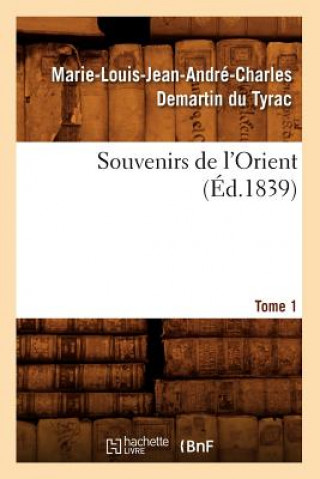 Könyv Souvenirs de l'Orient. Tome 1 (Ed.1839) Marie-Louis-Jean-Andre-Charles Demartin Du Tyrac Marcellus