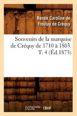 Knjiga Souvenirs de la Marquise de Crequy de 1710 A 1803. T. 4 (Ed.1873) Renee-Caroline De Froulay De Crequy