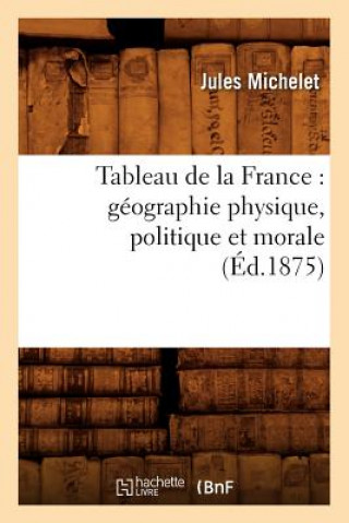 Книга Tableau de la France: Geographie Physique, Politique Et Morale (Ed.1875) Jules Michelet