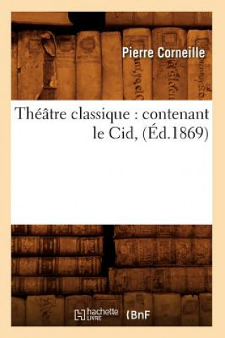 Book Theatre Classique: Contenant Le Cid, (Ed.1869) Pierre Corneille