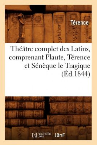 Carte Theatre Complet Des Latins, Comprenant Plaute, Terence Et Seneque Le Tragique (Ed.1844) Terence