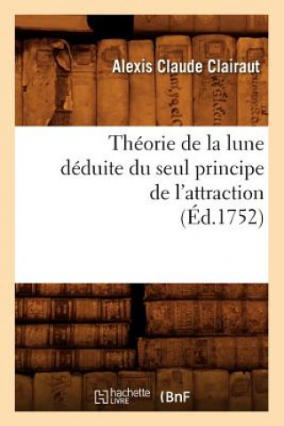 Книга Theorie de la Lune Deduite Du Seul Principe de l'Attraction (Ed.1752) Alexis Claude Clairaut