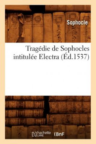 Carte Tragedie de Sophocles Intitulee Electra (Ed.1537) Sophocles