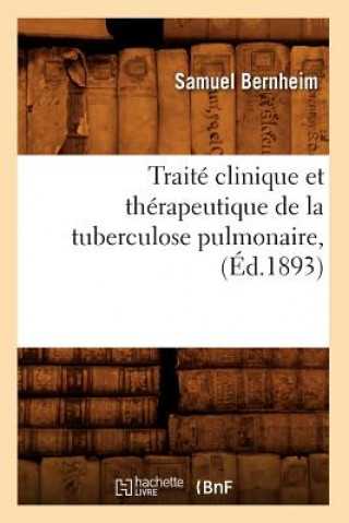 Kniha Traite Clinique Et Therapeutique de la Tuberculose Pulmonaire, (Ed.1893) Samuel Bernheim