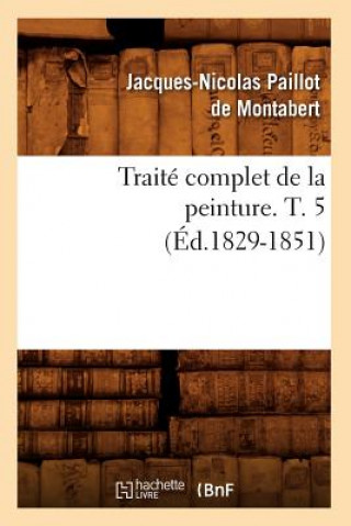 Knjiga Traite Complet de la Peinture. T. 5 (Ed.1829-1851) Jacques-Nicolas Paillot De Montabert