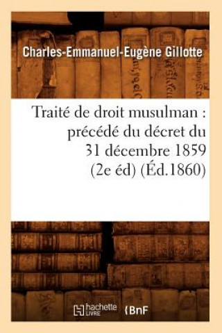 Kniha Traite de Droit Musulman: Precede Du Decret Du 31 Decembre 1859 (2e Ed) (Ed.1860) Charles-Emmanuel-Eugene Gillotte
