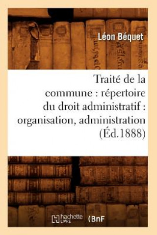 Książka Traite de la Commune: Repertoire Du Droit Administratif: Organisation, Administration (Ed.1888) Leon Bequet