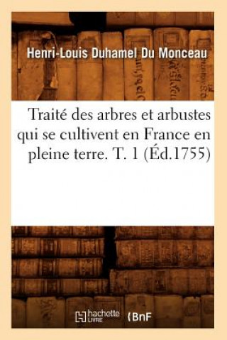 Kniha Traite Des Arbres Et Arbustes Qui Se Cultivent En France En Pleine Terre. T. 1 (Ed.1755) Henri-Louis Duhamel Du Monceau