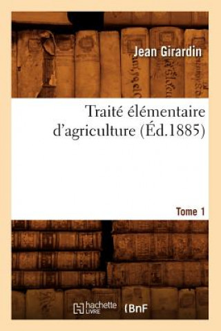 Kniha Traite Elementaire d'Agriculture. Tome 1 (Ed.1885) Jean Girardin