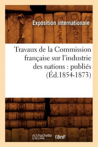 Carte Travaux de la Commission Francaise Sur l'Industrie Des Nations: Publies (Ed.1854-1873) Exposition Internationale