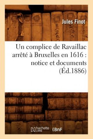 Kniha Un Complice de Ravaillac Arrete A Bruxelles En 1616: Notice Et Documents (Ed.1886) Sans Auteur