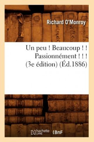 Book Un Peu ! Beaucoup ! ! Passionnement ! ! ! (3e Edition) (Ed.1886) Richard O' Monroy