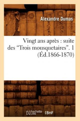 Książka Vingt ANS Apres: Suite Des Trois Mousquetaires. Tome 1 (Ed.1866-1870) Alexandre Dumas