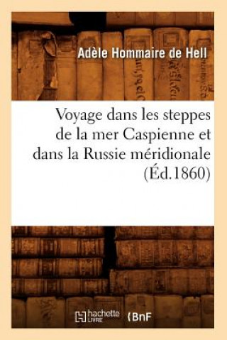 Kniha Voyage Dans Les Steppes de la Mer Caspienne Et Dans La Russie Meridionale (Ed.1860) Adele Hommaire De Hell