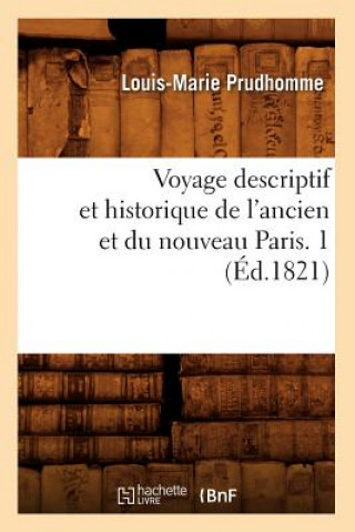 Livre Voyage Descriptif Et Historique de l'Ancien Et Du Nouveau Paris. 1 (Ed.1821) Louis-Marie Prudhomme