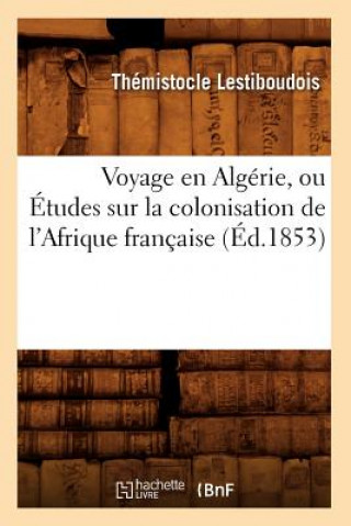 Carte Voyage En Algerie, Ou Etudes Sur La Colonisation de l'Afrique Francaise (Ed.1853) Themistocle Lestiboudois