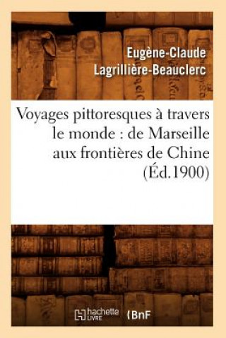 Book Voyages Pittoresques A Travers Le Monde: de Marseille Aux Frontieres de Chine (Ed.1900) Eugene-Claude Lagrilliere-Beauclerc