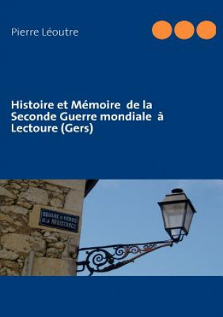 Kniha Histoire et Memoire de la Seconde Guerre mondiale a Lectoure (Gers) Pierre L Outre