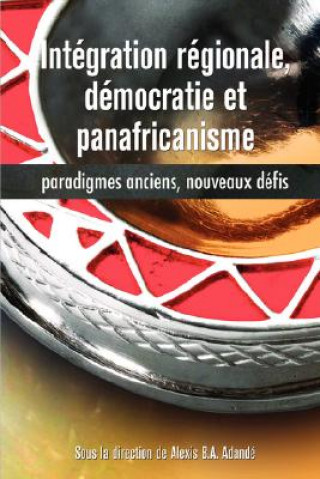 Kniha Integration Regionale, Democratie et Panafricanisme Alexis B. A. Adandé