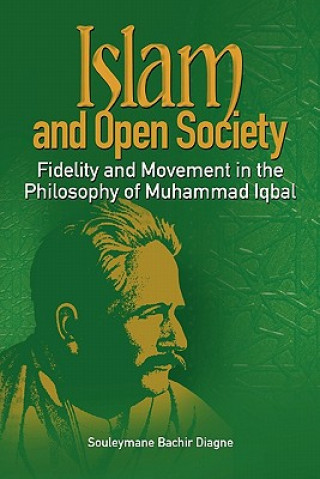 Könyv Islam and Open Society Fidelity and Movement in the Philosophy of Muhammad Iqbal Souleymane Bachir Diagne