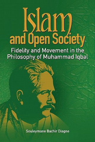 Kniha Islam and Open Society Fidelity and Movement in the Philosophy of Muhammad Iqbal Souleymane Bachir Diagne