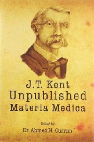 Kniha James Tyler Kent Unpublished Materia Medica Ahmed N. Currim