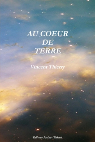 Könyv Au Coeur De Terre VINCENT THIERRY