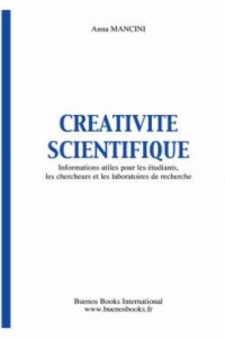 Kniha Creativite Scientifique, Informations Utiles Pour Les Etudiants, Les Chercheurs Et Les Laboratoires De Recherche Mancini