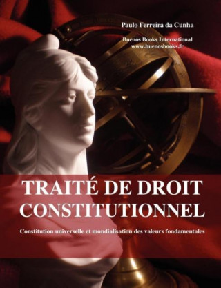 Kniha Traite de droit constitutionnel, Constitution universelle et mondialisation des valeurs fondamentales Paulo Jorge Fonseca Ferreira da Cunha